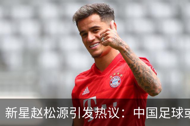 新星赵松源引发热议：中国足球或迎来崛起之际